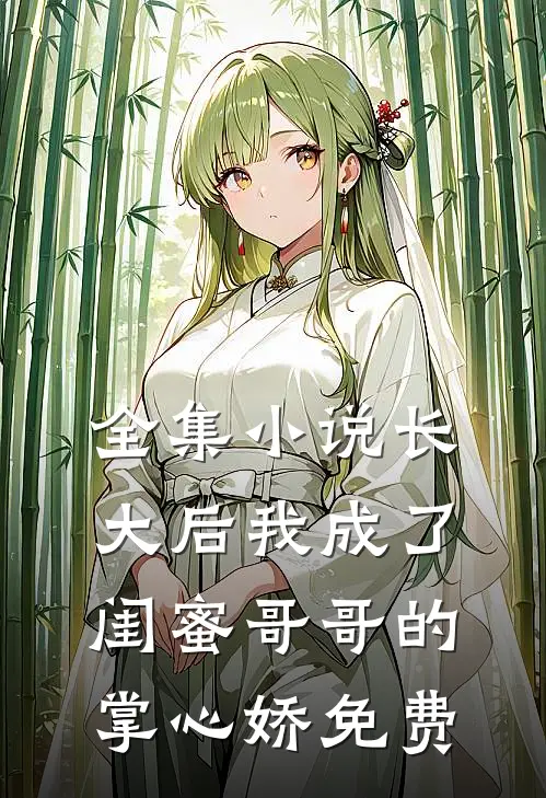 全集小说长大后我成了闺蜜哥哥的掌心娇免费
