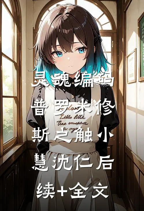 灵魂编码：普罗米修斯之触小慧沈仁后续+全文