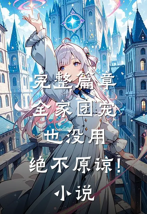 完整篇章全家团宠也没用,绝不原谅! 小说