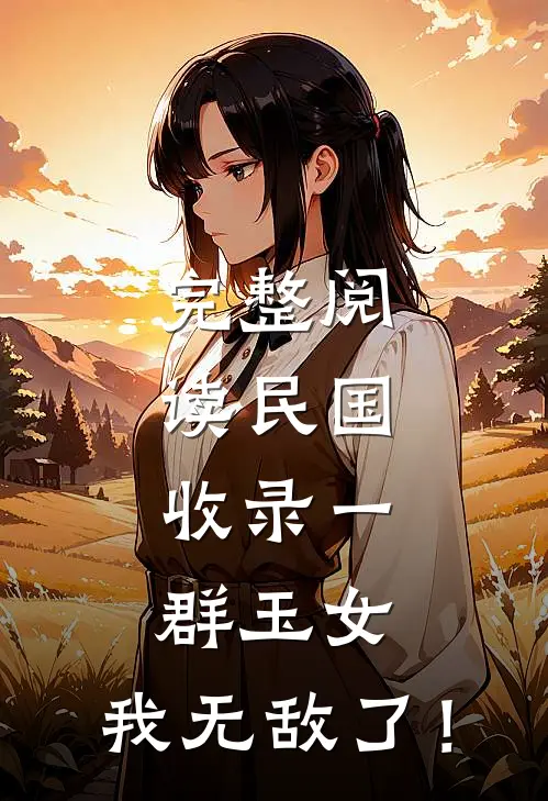 完整阅读民国：收录一群玉女，我无敌了！
