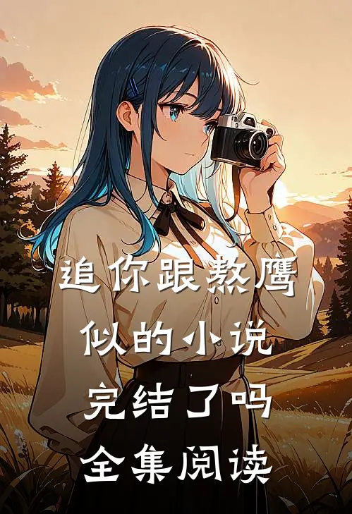 追你跟熬鹰似的小说完结了吗全集阅读