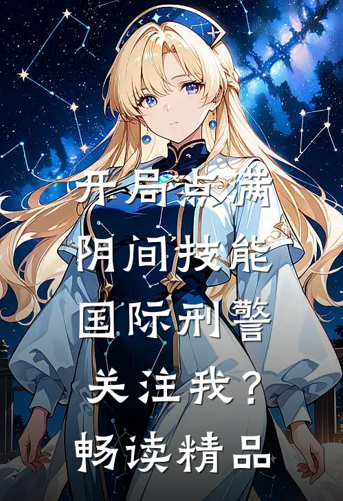 开局点满阴间技能，国际刑警关注我？畅读精品