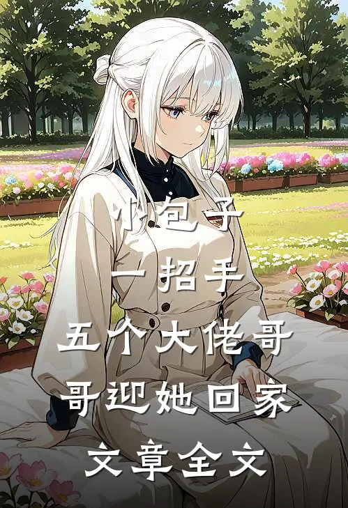 小包子一招手，五个大佬哥哥迎她回家文章全文