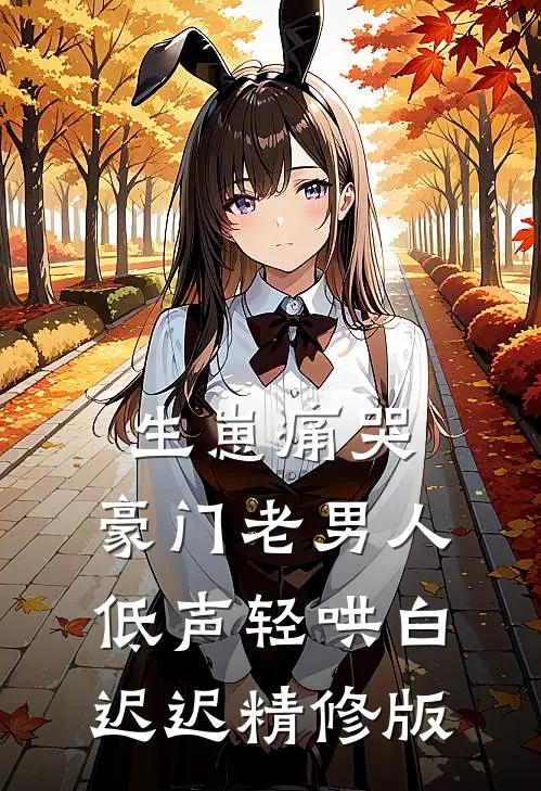 生崽痛哭:豪门老男人低声轻哄白迟迟精修版