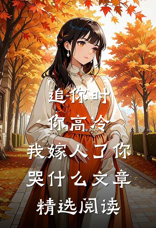 追你时你高冷，我嫁人了你哭什么文章精选阅读