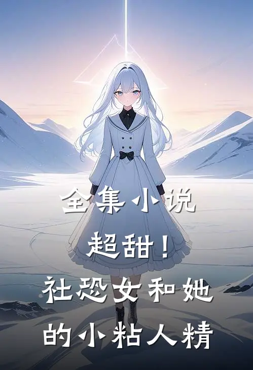 全集小说超甜！社恐女和她的小粘人精