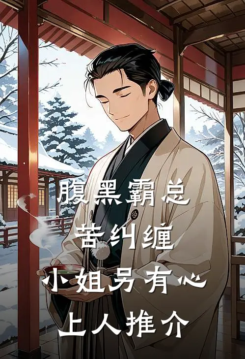 腹黑霸总苦纠缠，小姐另有心上人推介