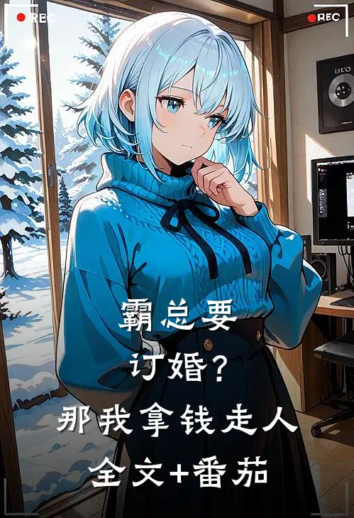 霸总要订婚？那我拿钱走人全文+番茄