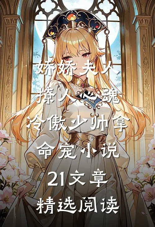 娇娇夫人撩人心魂,冷傲少帅拿命宠小说21文章精选阅读