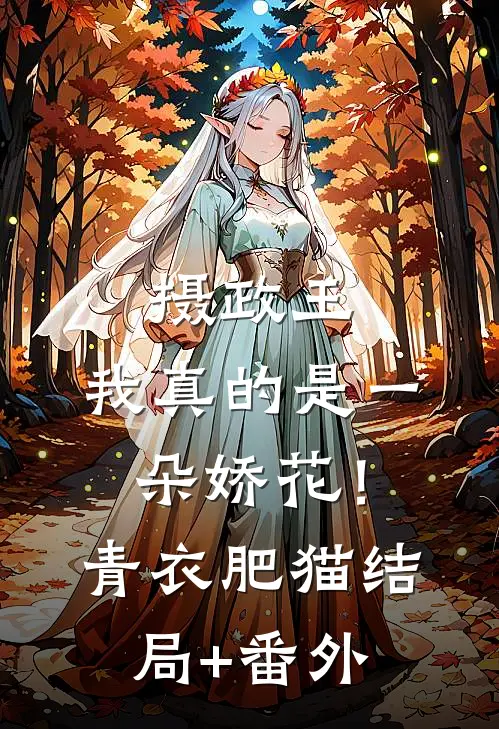 摄政王，我真的是一朵娇花！青衣肥猫结局+番外