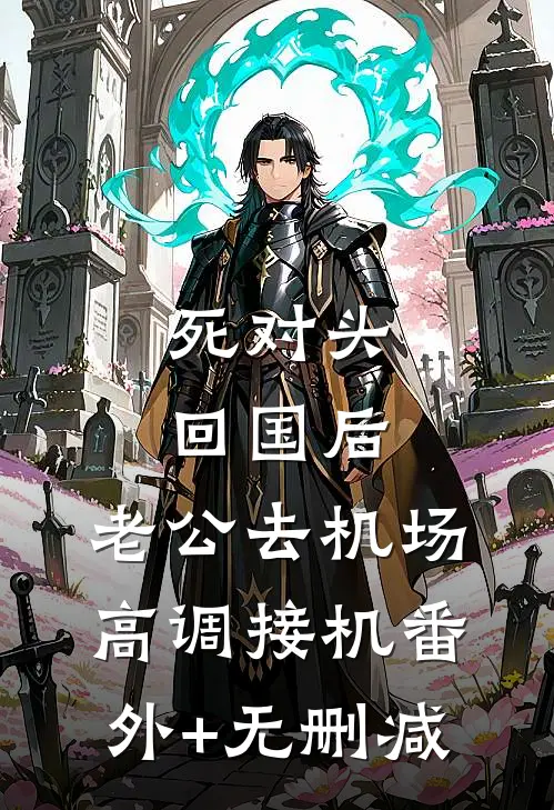 死对头回国后，老公去机场高调接机番外+无删减