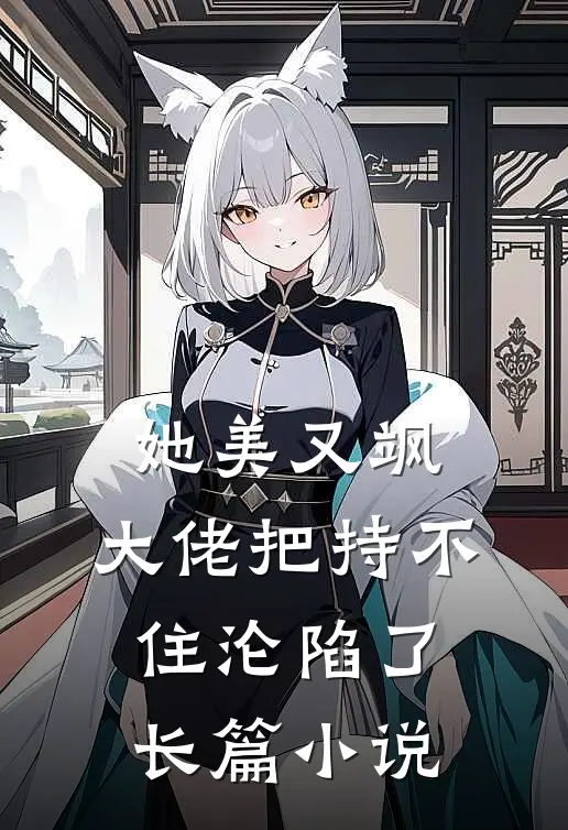 她美又飒，大佬把持不住沦陷了长篇小说