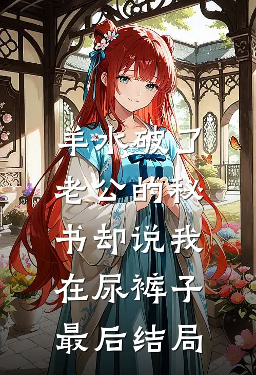 羊水破了，老公的秘书却说我在尿裤子最后结局