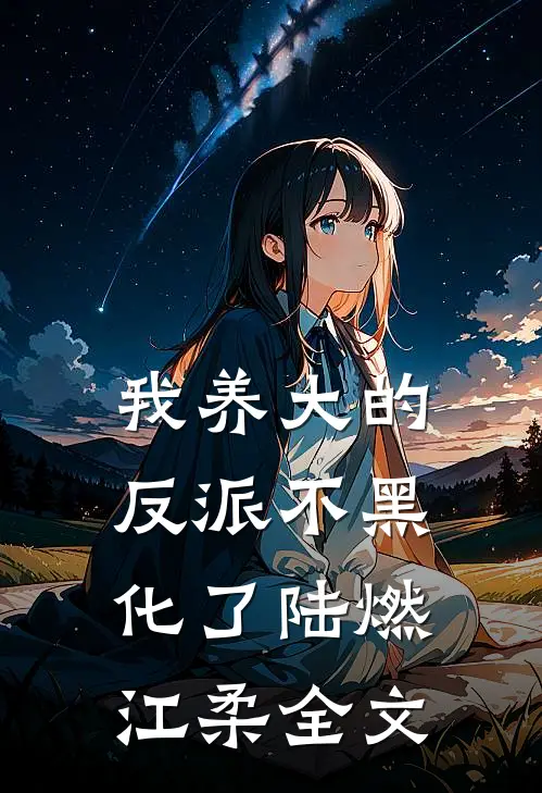 我养大的反派不黑化了陆燃江柔全文