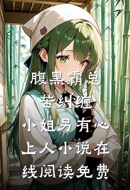 腹黑霸总苦纠缠，小姐另有心上人小说在线阅读免费