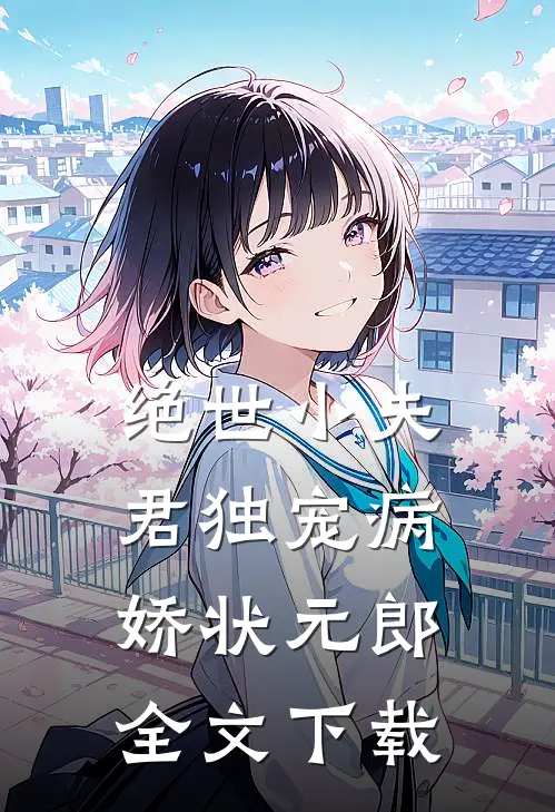绝世小夫君独宠病娇状元郎全文下载