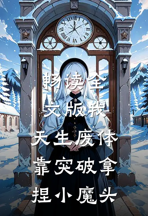 畅读全文版我，天生废体，靠突破拿捏小魔头