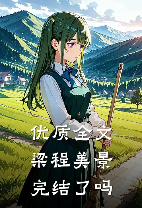 优质全文梁程美景完结了吗