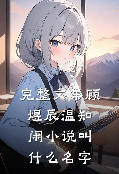 完整文集顾煜辰温知闲小说叫什么名字