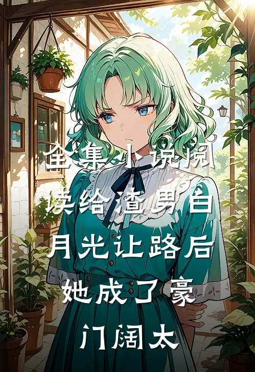 全集小说阅读给渣男白月光让路后，她成了豪门阔太