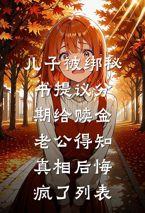 儿子被绑秘书提议分期给赎金，老公得知真相后悔疯了列表