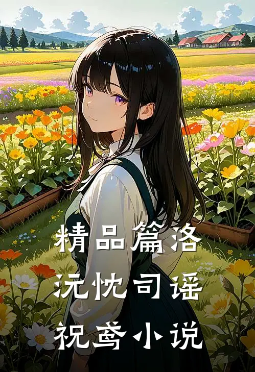 精品篇洛沅忱司谣祝鸢小说