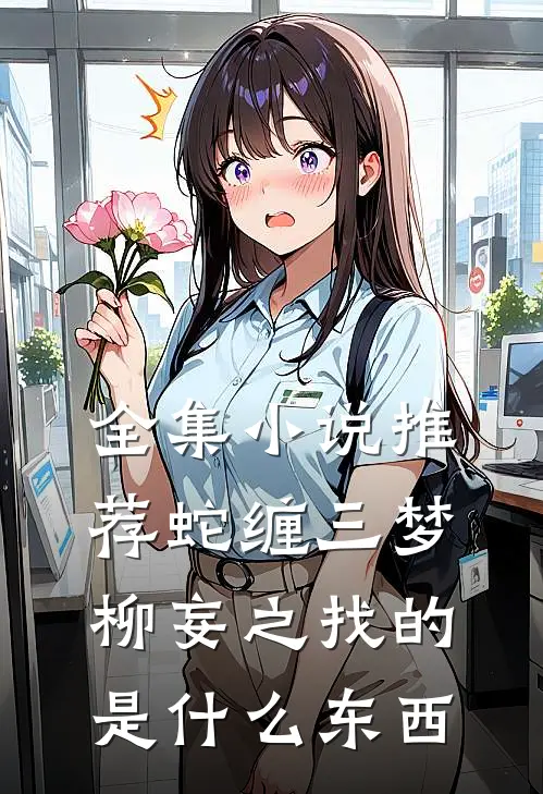 全集小说推荐蛇缠三梦柳妄之找的是什么东西