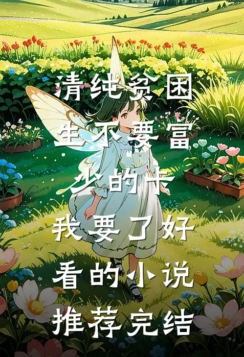 清纯贫困生不要富少的卡，我要了好看的小说推荐完结