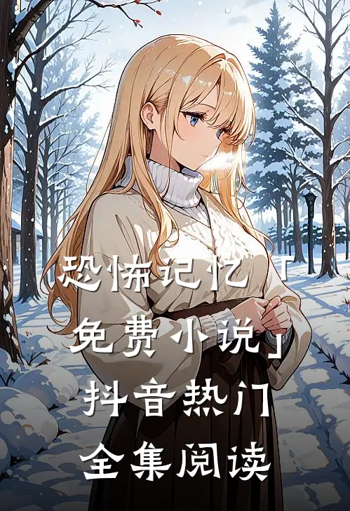 恐怖记忆「免费小说」抖音热门全集阅读