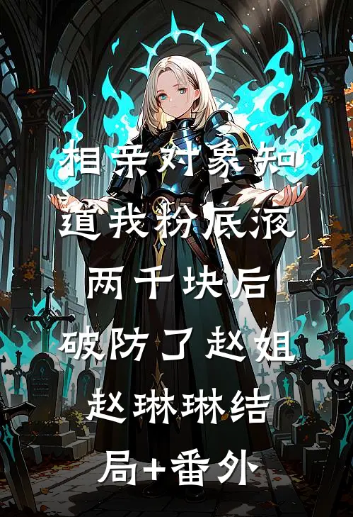 相亲对象知道我粉底液两千块后，破防了赵姐赵琳琳结局+番外