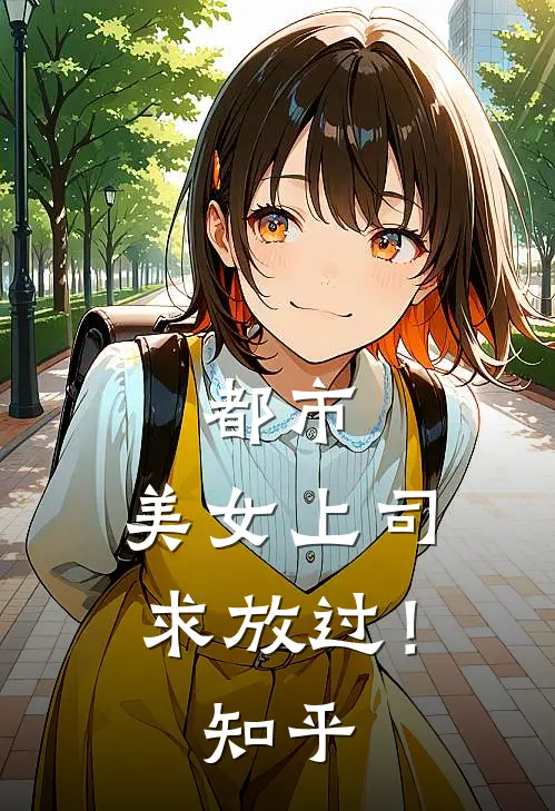 都市：美女上司，求放过！知乎