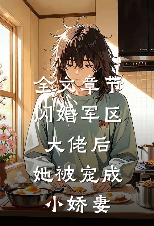 全文章节闪婚军区大佬后，她被宠成小娇妻
