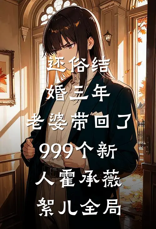 还俗结婚三年，老婆带回了999个新人霍承薇絮儿全局