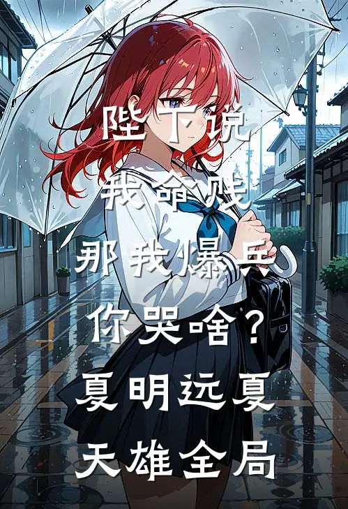陛下说我命贱，那我爆兵你哭啥？夏明远夏天雄全局