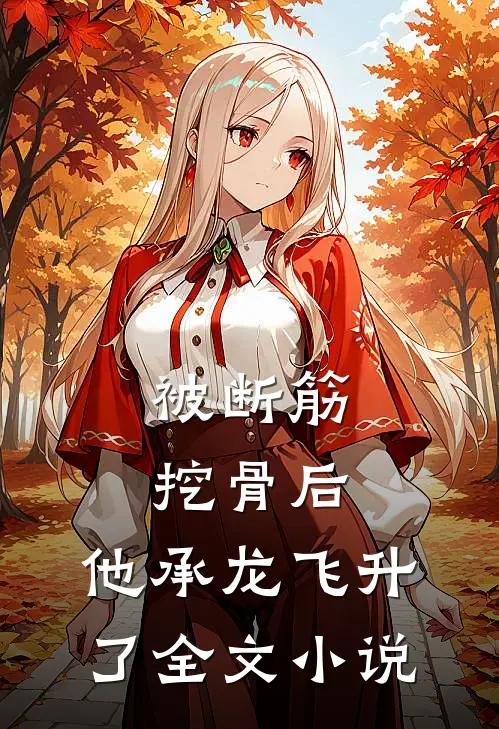 被断筋挖骨后，他承龙飞升了全文小说