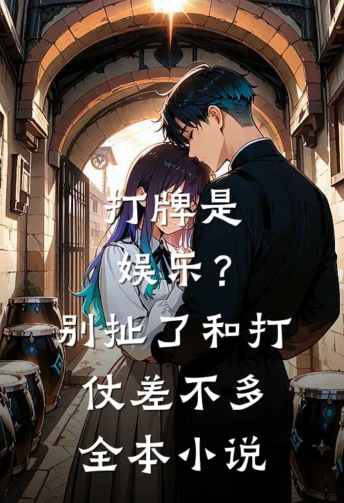 打牌是娱乐？别扯了，和打仗差不多全本小说