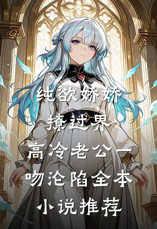 纯欲娇娇撩过界，高冷老公一吻沦陷全本小说推荐