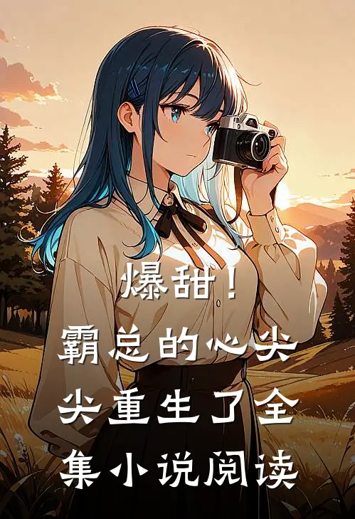 爆甜！霸总的心尖尖重生了全集小说阅读