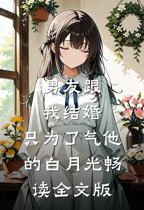 男友跟我结婚，只为了气他的白月光畅读全文版