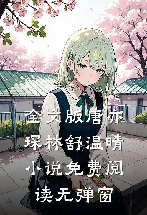 全文版唐亦琛林舒温晴小说免费阅读无弹窗