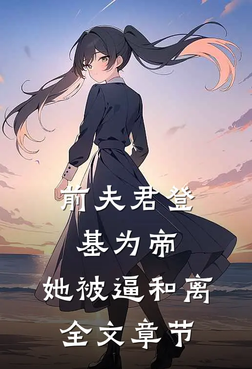 前夫君登基为帝，她被逼和离全文章节