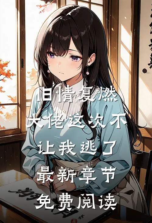 旧情复燃，大佬这次不让我逃了最新章节免费阅读