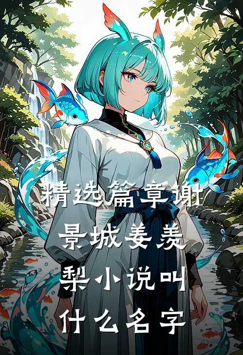 精选篇章谢景城姜羡梨小说叫什么名字