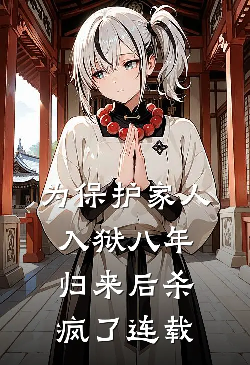 为保护家人入狱八年，归来后杀疯了连载