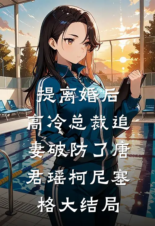 提离婚后，高冷总裁追妻破防了唐君瑶柯尼塞格大结局