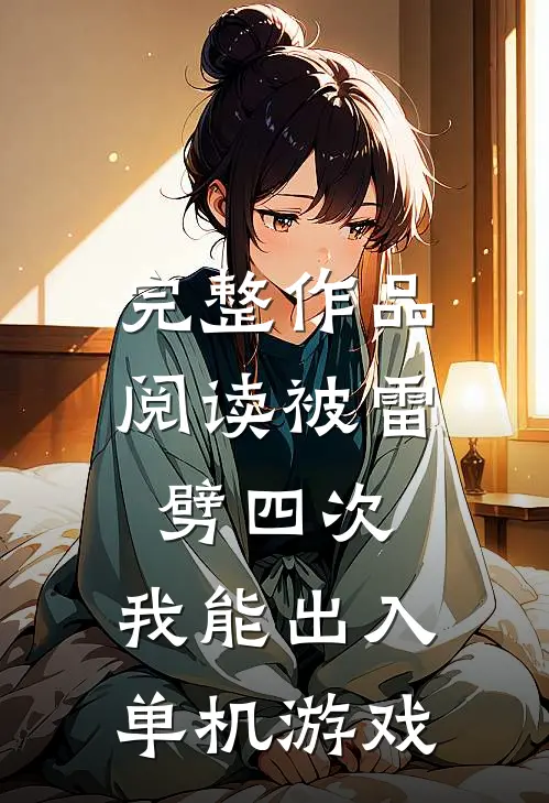 完整作品阅读被雷劈四次：我能出入单机游戏