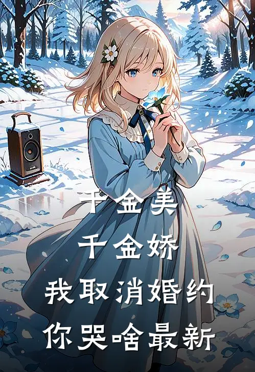 千金美，千金娇，我取消婚约你哭啥最新