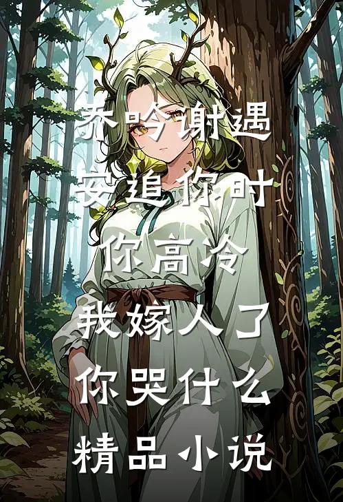 乔吟谢遇安追你时你高冷,我嫁人了你哭什么精品小说
