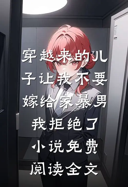 穿越来的儿子让我不要嫁给家暴男，我拒绝了小说免费阅读全文