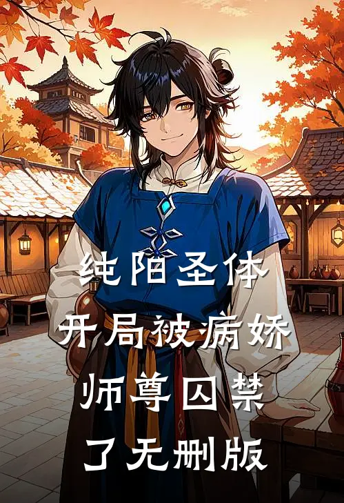 纯阳圣体，开局被病娇师尊囚禁了无删版